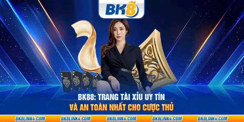 BK8: Trang tài xỉu uy tín và an toàn nhất cho cược thủ