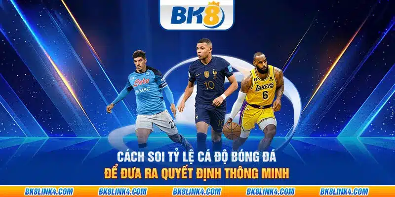 Cách soi tỷ lệ cá độ bóng đá để đưa ra quyết định thông minh tại BK8